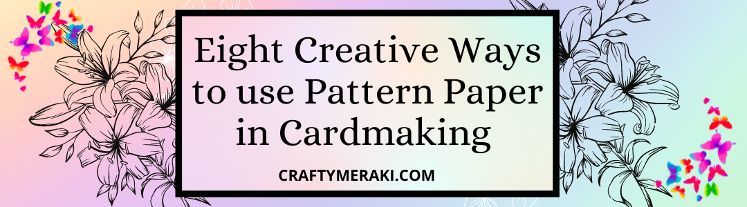 Eight Ways to use pattern paper in your card making
